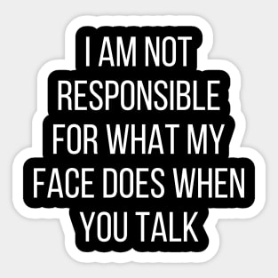 I am not responsible for what my face does when you talk Sticker